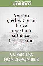 Versioni greche. Con un breve repertorio sintattico. Per il biennio libro