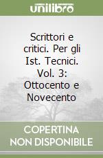 Scrittori e critici. Per gli Ist. Tecnici. Vol. 3: Ottocento e Novecento libro