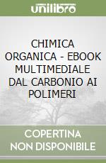 CHIMICA ORGANICA - EBOOK MULTIMEDIALE DAL CARBONIO AI POLIMERI libro