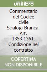 Commentario del Codice civile Scialoja-Branca. Art. 1353-1361. Condizione nel contratto libro