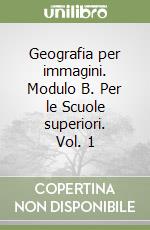 Geografia per immagini. Modulo B. Per le Scuole superiori. Vol. 1 libro