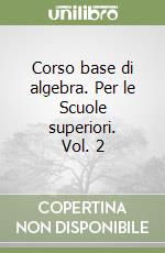 Corso base di algebra. Per le Scuole superiori. Vol. 2 libro