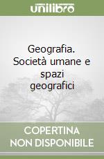 Geografia. Società umane e spazi geografici libro