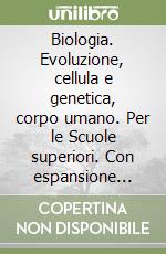 Biologia. Evoluzione, cellula e genetica, corpo umano.