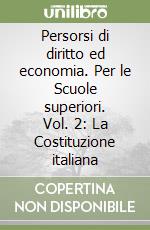 Persorsi di diritto ed economia. Per le Scuole superiori. Vol. 2: La Costituzione italiana libro