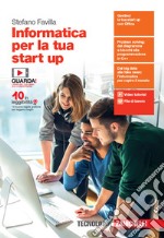 Informatica per la tua start up. Per le Scuole superiori. Con e-book. Con espansione online