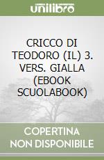 CRICCO DI TEODORO (IL) 3. VERS. GIALLA (EBOOK SCUOLABOOK) libro