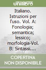 Italiano. Istruzioni per l'uso. Vol. A: Fonologia; semantica; lessico; morfologia-Vol. B: Sintassi. Storia della lingua. Per la Scuola media. Con espansione online libro