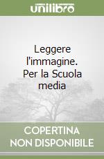 Leggere l'immagine. Per la Scuola media libro