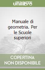 Manuale di geometria. Per le Scuole superiori libro