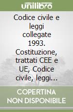 Codice civile e leggi collegate 1993. Costituzione, trattati CEE e UE, Codice civile, leggi collegate libro