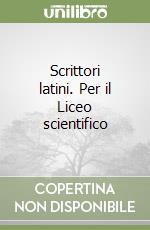 Scrittori latini. Per il Liceo scientifico libro