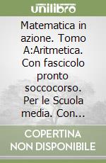 Matematica in azione. Tomo A:Aritmetica. Con fascicolo pronto soccocorso. Per le Scuola media. Con DVD-ROM. Con espansione online libro