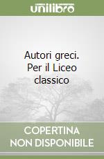 Autori greci. Per il Liceo classico libro