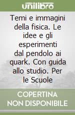 Temi e immagini della fisica. Le idee e gli esperimenti dal pendolo ai quark. Con guida allo studio. Per le Scuole libro