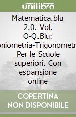 Matematica.blu 2.0. Vol. O-Q.Blu: Goniometria-Trigonometria. Per le Scuole superiori. Con espansione online libro