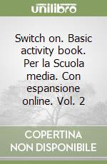 Switch on. Basic activity book. Per la Scuola media. Con espansione online. Vol. 2 libro