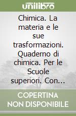 Chimica. La materia e le sue trasformazioni. Quaderno di chimica. Per le Scuole superiori. Con espansione online libro