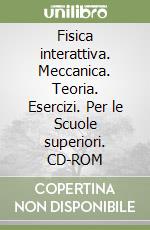 Fisica interattiva. Meccanica. Teoria. Esercizi. Per le Scuole superiori. CD-ROM libro