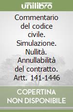 Commentario del codice civile. Simulazione. Nullità. Annullabilità del contratto. Artt. 141-1446 libro