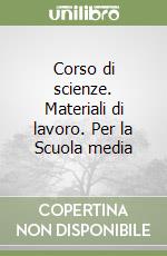 Corso di scienze. Materiali di lavoro. Per la Scuola media libro