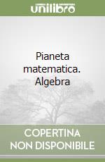 Pianeta matematica. Algebra libro