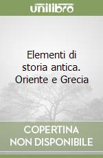 Elementi di storia antica. Oriente e Grecia libro