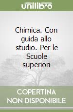 Chimica. Con guida allo studio. Per le Scuole superiori libro