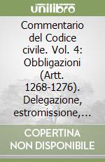 Commentario del Codice civile. Vol. 4: Obbligazioni (Artt. 1268-1276). Delegazione, estromissione, accollo libro