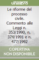 Le riforme del processo civile. Commento alle Leggi n. 353/1990, n. 374/1991 e n. 477/1992 libro