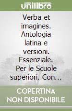 Verba et imagines. Antologia latina e versioni. Essenziale. Per le Scuole superiori. Con espansione online libro