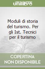 Moduli di storia del turismo. Per gli Ist. Tecnici per il turismo libro