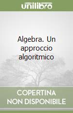 Algebra. Un approccio algoritmico libro usato