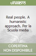 Real people. A humanistic approach. Per la Scuola media libro