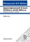 Approvvigionamenti di lavori, forniture e servizi delle P.A. Disciplina comunitaria e nazionale libro