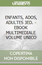 ENFANTS, ADOS, ADULTES 3ED. - EBOOK MULTIMEDIALE VOLUME UNICO libro