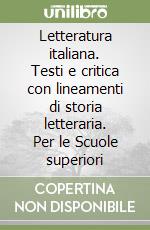 Letteratura italiana. Testi e critica con lineamenti di storia letteraria. Per le Scuole superiori libro