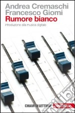 Rumore bianco. Introduzione alla musica digitale libro