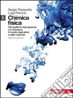 Chimica fisica. Per gli Ist. tecnici industriali. Con espansione online. Vol. 1: Equilibri in fase gassosa e in soluzione-MOndo degli atomi e delle molecole