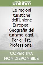 Le regioni turistiche dell'Unione Europea. Geografia del turismo oggi. Per gli Ist. Professionali