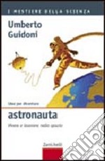 Idee per diventare astronauta. Vivere e lavorare nello spazio libro