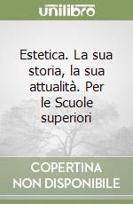 Estetica. La sua storia, la sua attualità. Per le Scuole superiori libro