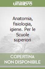 Anatomia, fisiologia, igiene. Per le Scuole superiori (1)