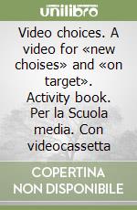 Video choices. A video for «new choises» and «on target». Activity book. Per la Scuola media. Con videocassetta libro