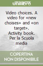 Video choices. A video for «new choises» and «on target». Activity book. Per la Scuola media libro