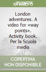 London adventures. A video for «way points». Activity book. Per la Scuola media libro