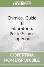 Chimica. Guida al laboratorio. Per le Scuole superiori libro