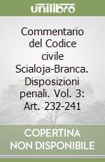 Commentario del Codice civile Scialoja-Branca. Disposizioni penali. Vol. 3: Art. 232-241