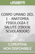 CORPO UMANO 2ED. 1 - ANATOMIA FISIOLOGIA E SALUTE (EBOOK SCUOLABOOK) libro