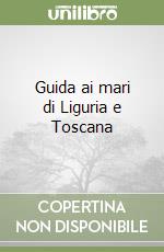 Guida ai mari di Liguria e Toscana libro